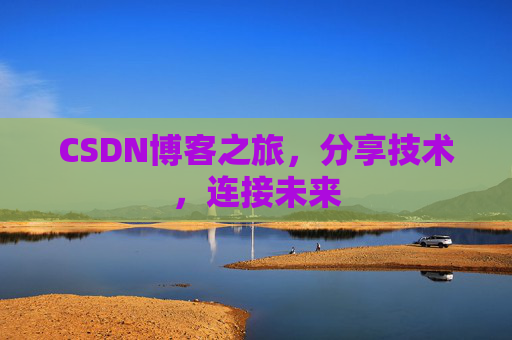 CSDN博客之旅,分享技术,连接未来